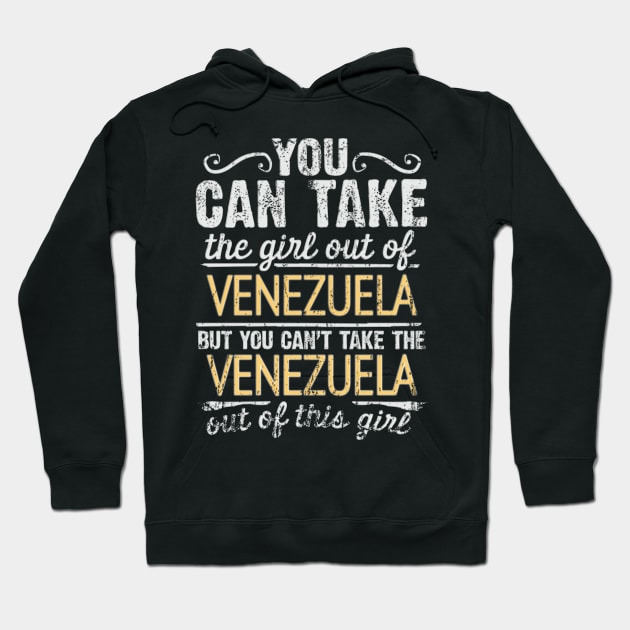You Can Take The Girl Out Of Venezuela But You Cant Take The Venezuela Out Of The Girl - Gift for Venezuelan With Roots From Venezuela Hoodie by Country Flags